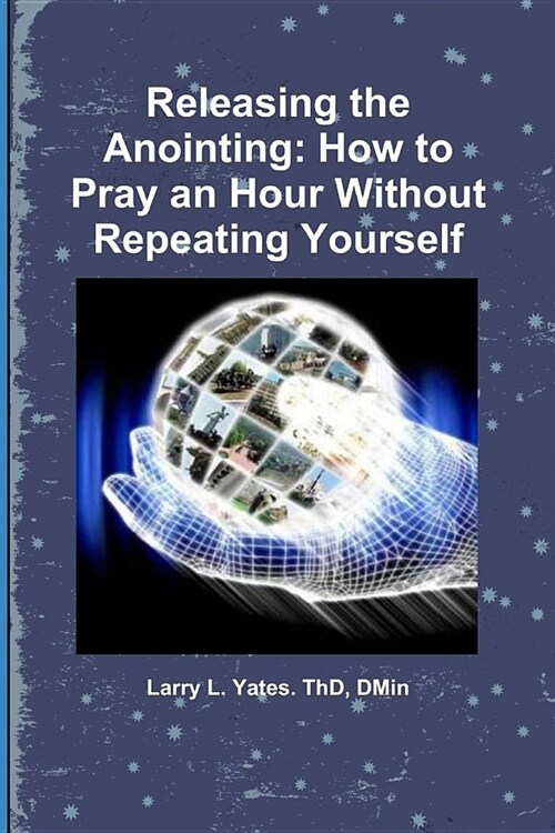 Releasing the Anointing: How to Pray an Hour Without repeating Yourself (Paperback)