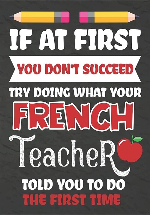 If at First You Dont Succeed Try Doing What Your French Teacher Told You To Do The First Time: Teacher Notebook, Journal or Planner for French Teache (Paperback)
