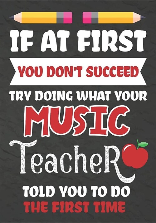 If at First You Dont Succeed Try Doing What Your Music Teacher Told You To Do The First Time: Teacher Notebook, Journal or Planner for Music Teacher (Paperback)