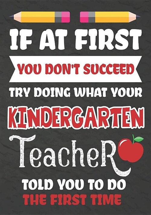 If at First You Dont Succeed Try Doing What Your Kindergarten Teacher Told You To Do The First Time: Teacher Notebook, Journal or Planner for Kinderg (Paperback)