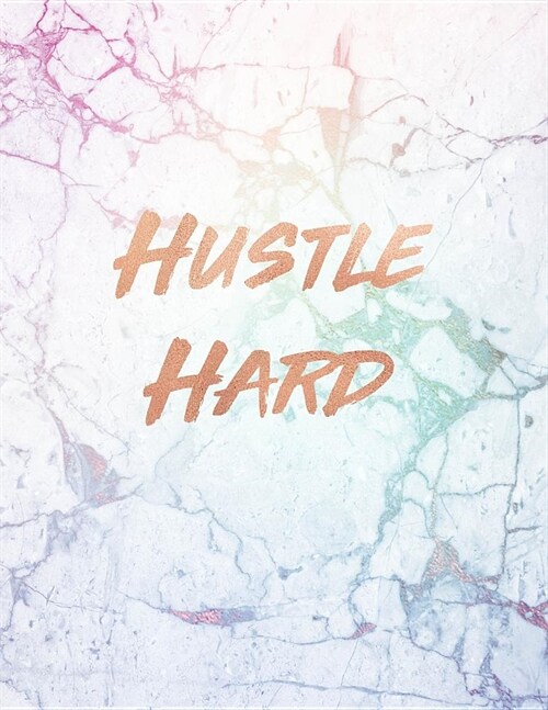 Hustle Hard: Marble and Gold 150 College-ruled Lined Pages 8.5 x 11 - A4 Size Inspirational gift for Girls (Paperback)