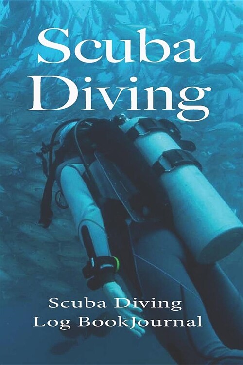 Scuba Diving, Scuba Diving Log Book Journal: Scuba Diver Log Book - Scuba Diving 6 x 9 Notebook - Dive Locations - Dive Gear etc. (Paperback)