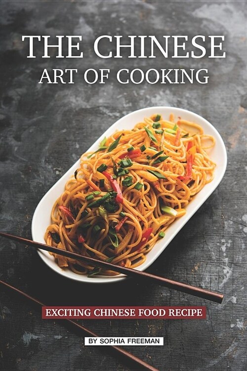 The Chinese Art of Cooking: Exciting Chinese Food Recipe (Paperback)