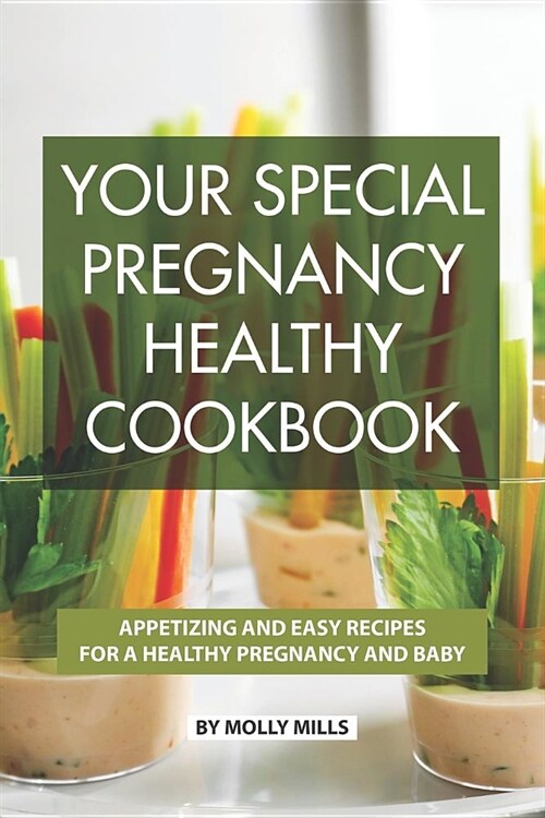 Your Special Pregnancy Healthy Cookbook: Appetizing and Easy Recipes for a Healthy Pregnancy and Baby (Paperback)