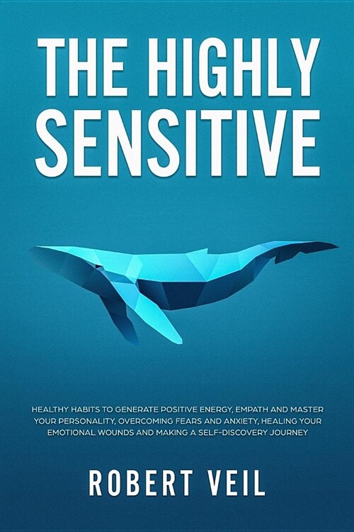 The Highly Sensitive: Healthy Habits to Generate Positive Energy, Empath and Master Your Personality, Overcoming Fears and Anxiety, Healing (Paperback)