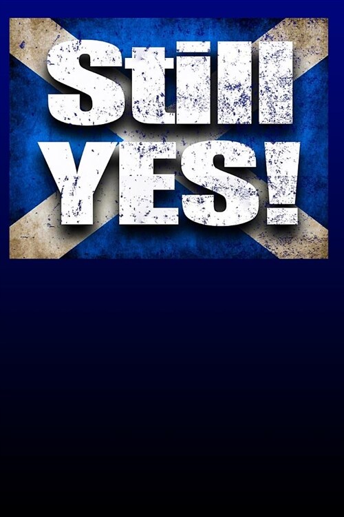 Still Yes: Pro Yes Scottish Independence Support Notepad, Exercise Book, Journal 100 Pages 9x6 Ruled. Yes For Scotland Supporter (Paperback)