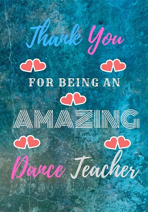 Thank You For Being An Amazing Dance Teacher: Awesome Gift Dancer Teacher College Ruled Notebook Journal Dairy 7 x 10 120 Pages (Paperback)