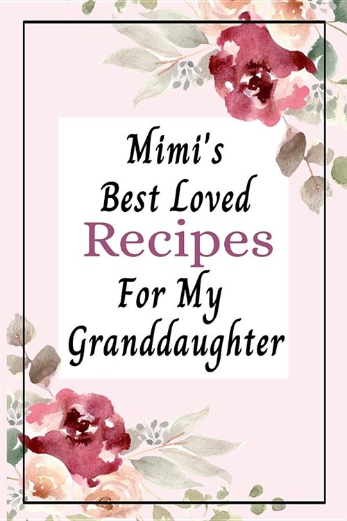 Mimis Best Loved Recipes For My Granddaughter: Blank Write In Create Your Own Custom Recipe Cookbook Journal (Paperback)