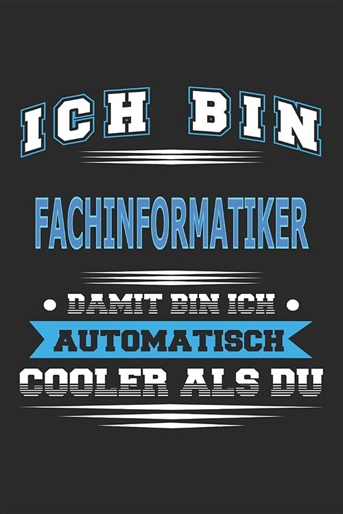 Ich bin Fachinformatiker Damit bin ich automatisch cooler als du: Notizbuch, Notizblock, Geburtstag Geschenk Buch mit 110 linierten Seiten (Paperback)