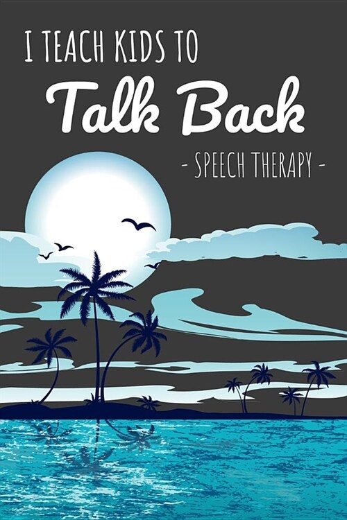 I Teach Kids To Talk Back Speech Therapy: A Perfect SLP Gift Notebook For Speech Therapists and Speech Therapy Assistants (Paperback)