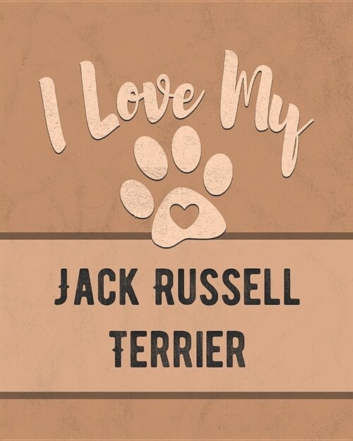 I Love My Jack Russell Terrier: For the Pet You Love, Track Vet, Health, Medical, Vaccinations and More in this Book (Paperback)