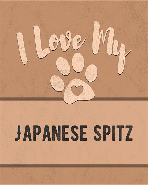 I Love My Japanese Spitz: For the Pet You Love, Track Vet, Health, Medical, Vaccinations and More in this Book (Paperback)