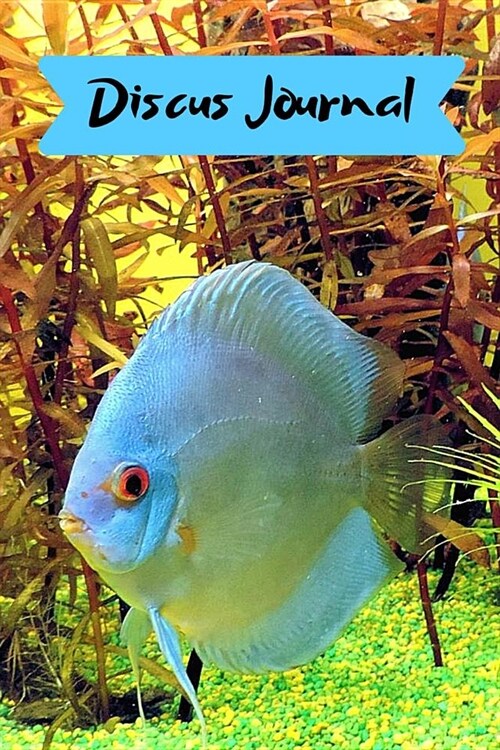 Discus Journal: Blank Lined Book For Discus Fish Tank Maintenance. Great For Monitoring Water Parameters, Water Change Schedule, And B (Paperback)