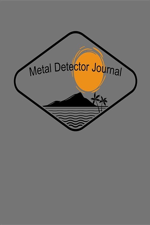 Metal Detector Journal: Prompts To Record Your Finds 6 Inch x 9 inch 120 Page Count (Paperback)
