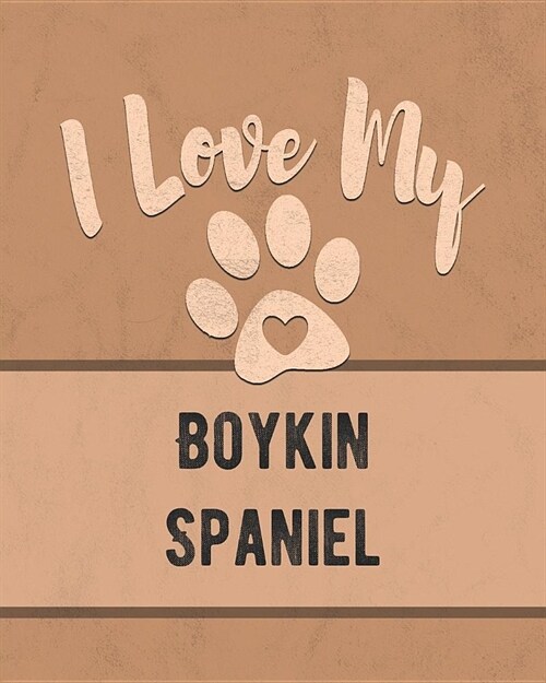 I Love My Boykin Spaniel: Keep Track of Your Dogs Life, Vet, Health, Medical, Vaccinations and More for the Pet You Love (Paperback)