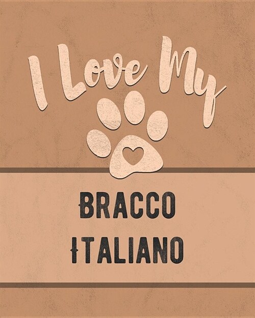 I Love My Bracco Italiano: Keep Track of Your Dogs Life, Vet, Health, Medical, Vaccinations and More for the Pet You Love (Paperback)