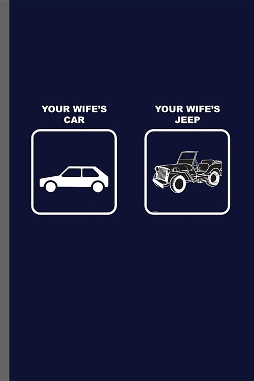 Your wifes Car Your Wifes Jeep: Jeep Wrangler Driving Automobile Military Motor Vehicle Automotive Motorcar Auto Machine Drivers Gift (6x9) Lined no (Paperback)