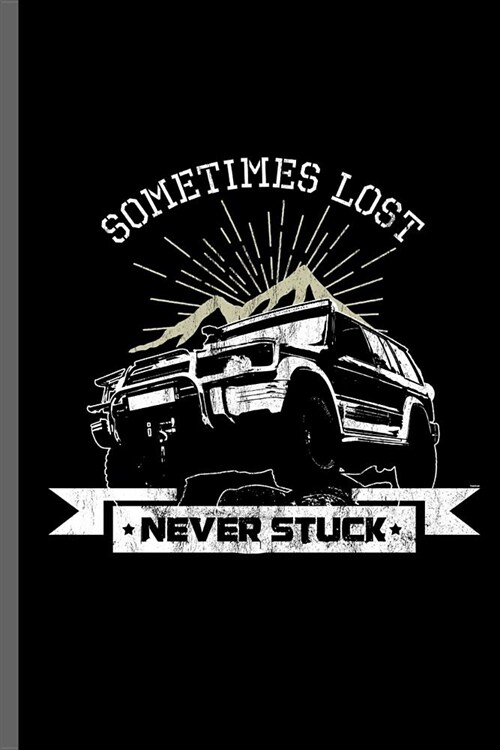 Sometimes Lost Never Stuck: Jeep Wrangler Driving Automobile Military Motor Vehicle Automotive Motorcar Auto Machine Drivers Gift (6x9) Lined note (Paperback)