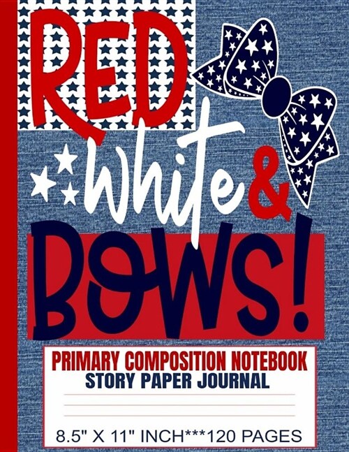 Red White & Bows Primary Composition Notebook: Story Paper Journal/Picture Space and Dotted Mid Lined/USA Patriotic Blue Denim Soft Cover/Grades K-2/C (Paperback)