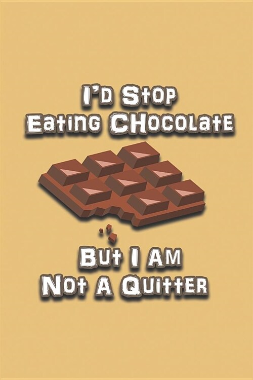 Id Stop Eating Chocolate But I Am Not A Quitter: Chocolate Blank Notebook to Write In for Women Men Teens Chocolate Lover Gifts (Paperback)