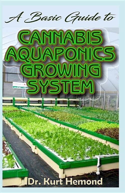 A Basic Guide to Cannabis Aquaponics Growing System: The A-Z of all you need to know about growing cannabis using Aquaponics growing system. All it en (Paperback)