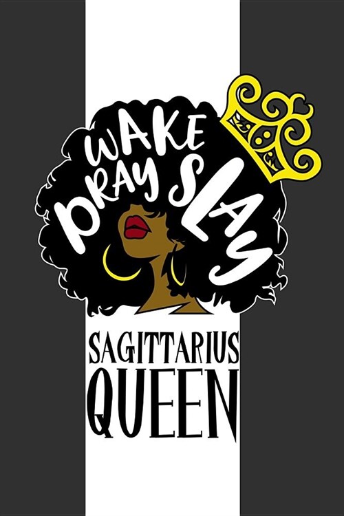 Sagittarius Queen Wake Pray Slay: 6 x 9 Notebook for Sagittarius Zodiac Black Queens 125 Lined Pages (Paperback)