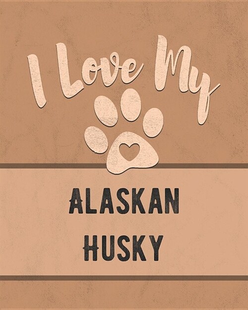 I Love My Alaskan Husky: Vet, Health, Medical, Vaccination Tracker and Journal for the Dog You Love (Paperback)