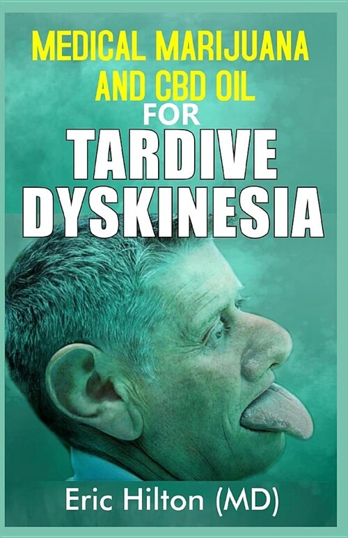 Medical Marijuana and CBD Oil for Tardive Dyskinesia: All you need to know about the miraculous power of CBD Oil to totally cure Tardive Dyskinesia (Paperback)