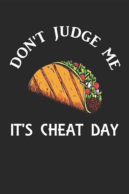 Journal: Dont Judge Me, Its Cheat Day Funny Taco Lovers Blank Lined Journal To Write In (Paperback)