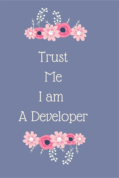 Trust Me I am A Developer Notebook Journal Planner: Coding Notebook Journal Diary Planner Organizer For Developer Coders Luxury Gift (Paperback)