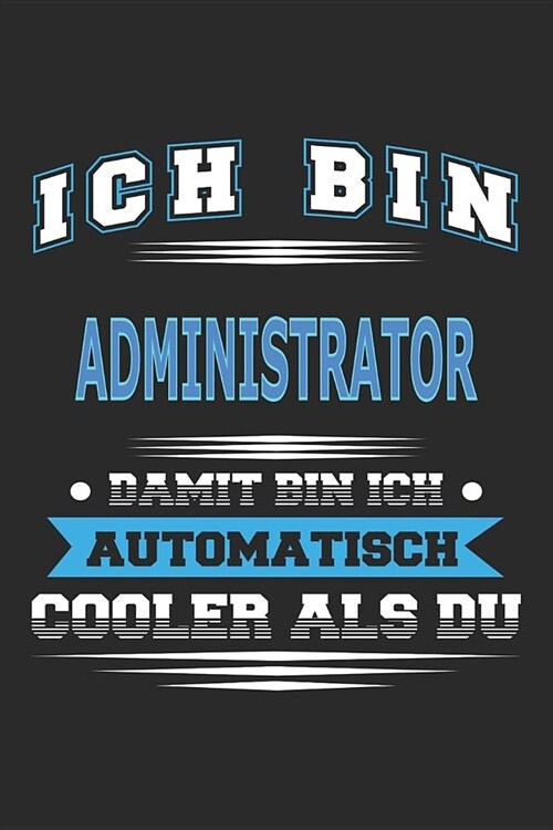 Ich bin Administrator Damit bin ich automatisch cooler als du: Notizbuch, Notizblock, Geburtstag Geschenk Buch mit 110 linierten Seiten (Paperback)