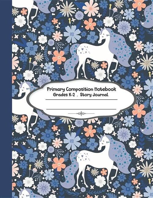 Primary composition notebook: Primary Composition Notebook Story Paper - 8.5x11 - Grades K-2: Beautiful unicorn in the flower garden School Specialt (Paperback)