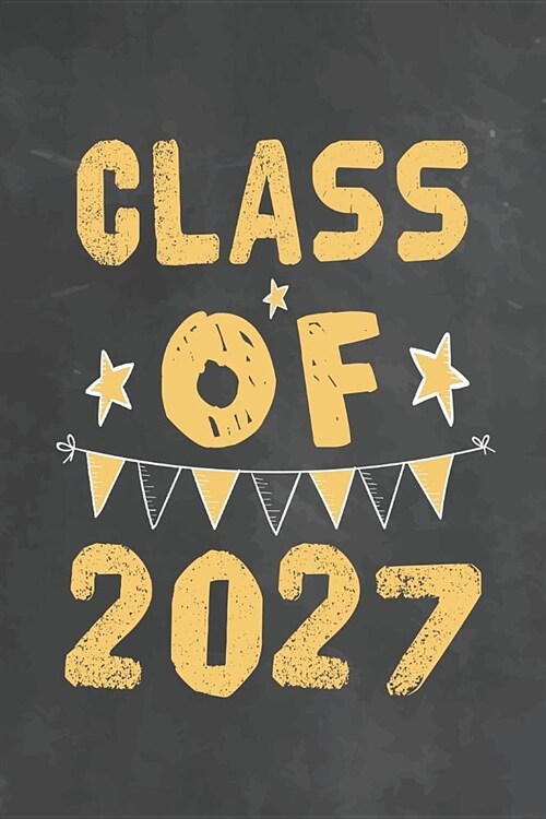 Class Of 2027: Journal Notebook 108 Pages 6 x 9 Lined Writing Paper 1st back To School Graduation Appreciation Day Gift for Teacher f (Paperback)