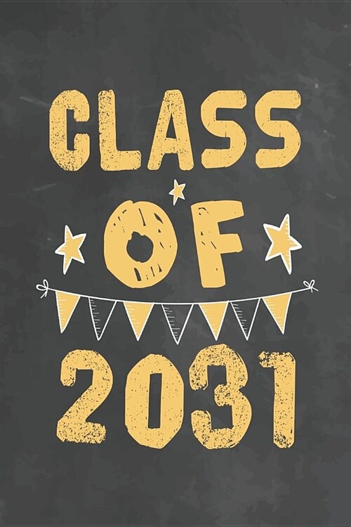 Class Of 2031: Journal Notebook 108 Pages 6 x 9 Lined Writing Paper 1st back To School Graduation Appreciation Day Gift for Teacher f (Paperback)