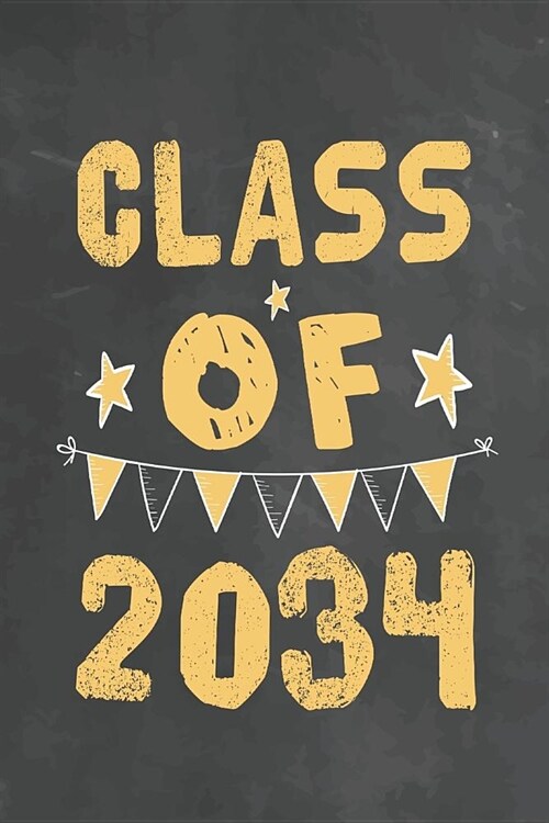 Class Of 2034: Journal Notebook 108 Pages 6 x 9 Lined Writing Paper 1st back To School Graduation Appreciation Day Gift for Teacher f (Paperback)
