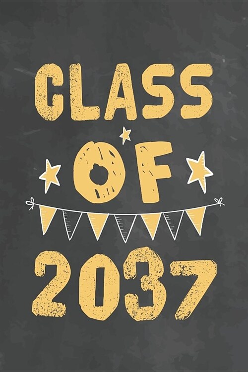 Class Of 2037: Journal Notebook 108 Pages 6 x 9 Lined Writing Paper 1st back To School Graduation Appreciation Day Gift for Teacher f (Paperback)