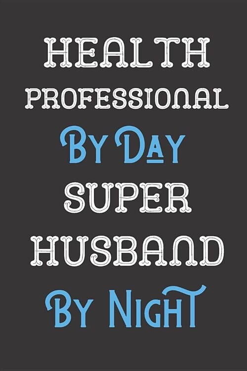 Health Professional By Day Super Husband By Night: Professional Title Father Husband Dad Journal Diary Notebook as Birthday, Anniversary, Christmas or (Paperback)