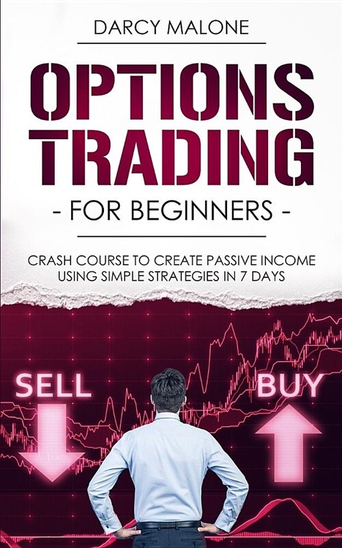 Options Trading for Beginners: Crash Course to Create Passive Income Using Simple Strategies in 7 Days (Paperback)