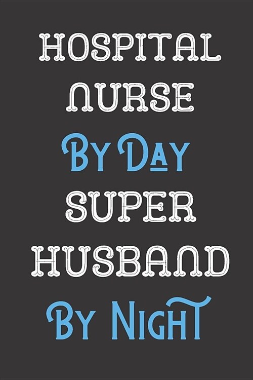 Hospital Nurse By Day Super Husband By Night: Professional Title Father Husband Dad Journal Diary Notebook as Birthday, Anniversary, Christmas or New (Paperback)