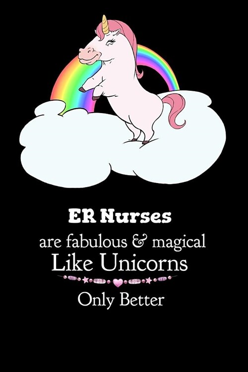 ER Nurses Are Fabulous & Magical Like Unicorns Only Better: Cute Fat Unicorn Journal for Nurses - 100 Blank College Ruled Pages 6 x 9 inches Log Book (Paperback)
