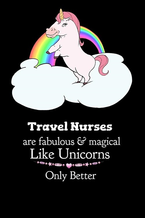 Travel Nurses Are Fabulous & Magical Like Unicorns Only Better: Cute Fat Unicorn Journal for Nurses - 100 Blank College Ruled Pages 6 x 9 inches Log B (Paperback)