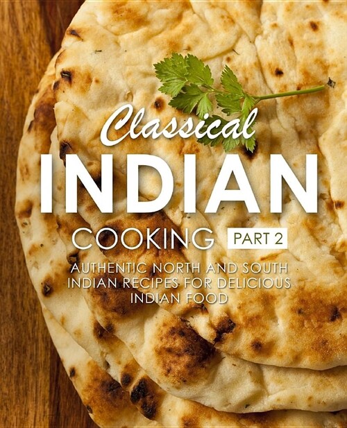 Classical Indian Cooking 2: Authentic North and South Indian Recipes for Delicious Indian Food (2nd Edition) (Paperback)