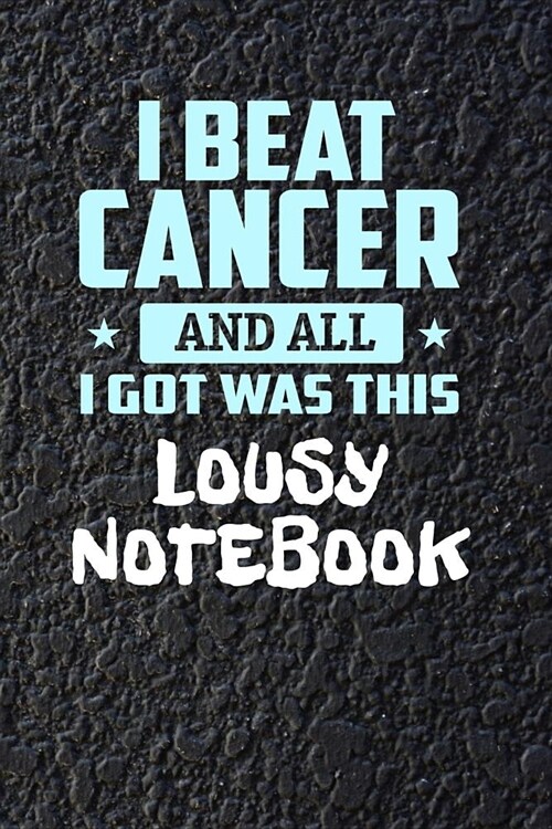 I Beat Cancer and All I Got Was This Lousy Notebook: 120 Page Blank Lined Notebook Journal for Cancer Fighters (Paperback)