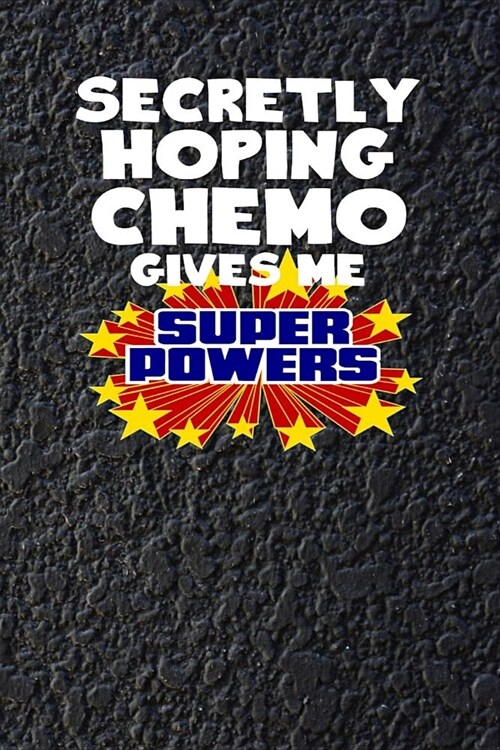 Secretly Hoping Chemo Gives Me Super Powers: 120 Page Blank Lined Notebook Journal for Cancer Fighters (Paperback)