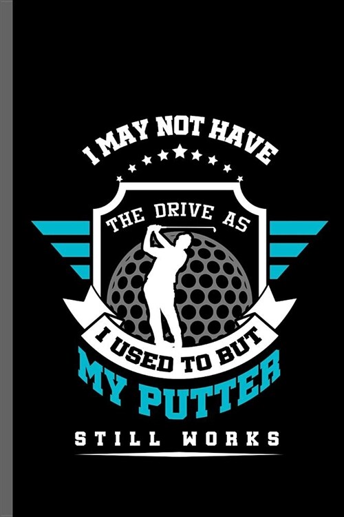 I may not have the drive as I used to but my putter still works: Outdoor Activity Golf Golfing Golfer Clubs Ball Sports Ball Sports Gift (6x9) Dot Gri (Paperback)