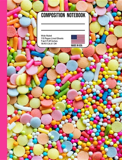 Composition Notebook Wide Ruled 110 Pages Lined Sheets 7.44 x 9.69 Inches Made in USA: Candy Sprinkles Back to School Composition Book for Teachers, S (Paperback)