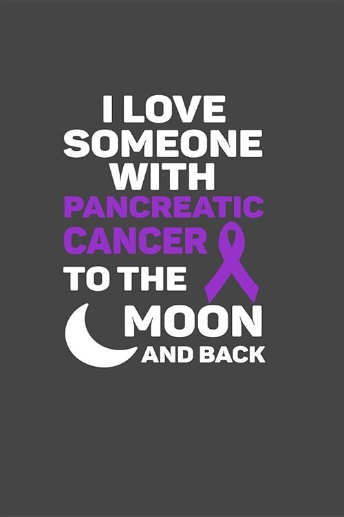 I Love Someone With Pancreatic Cancer To The Moon And Back: 120 Page Blank Lined Notebook Journal for Cancer Fighters (Paperback)