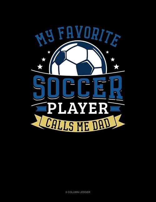 My Favorite Soccer Player Calls Me Dad: 8 Column Ledger (Paperback)