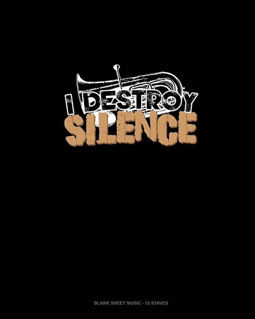 I Destroy Silence (Euphonium): Blank Sheet Music - 12 Staves (Paperback)