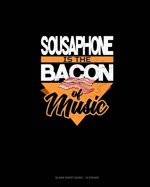 Sousaphone Is the Bacon Of Music: Blank Sheet Music - 12 Staves (Paperback)